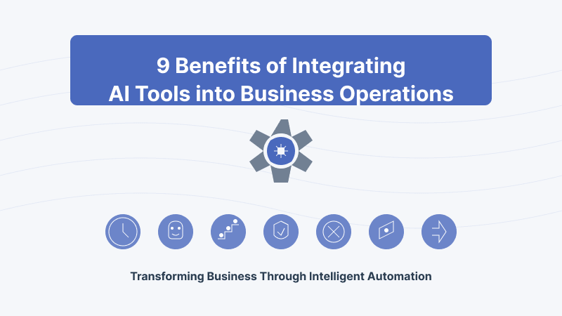 9 Benefits of Integrating AI Tools into Your Business Operations