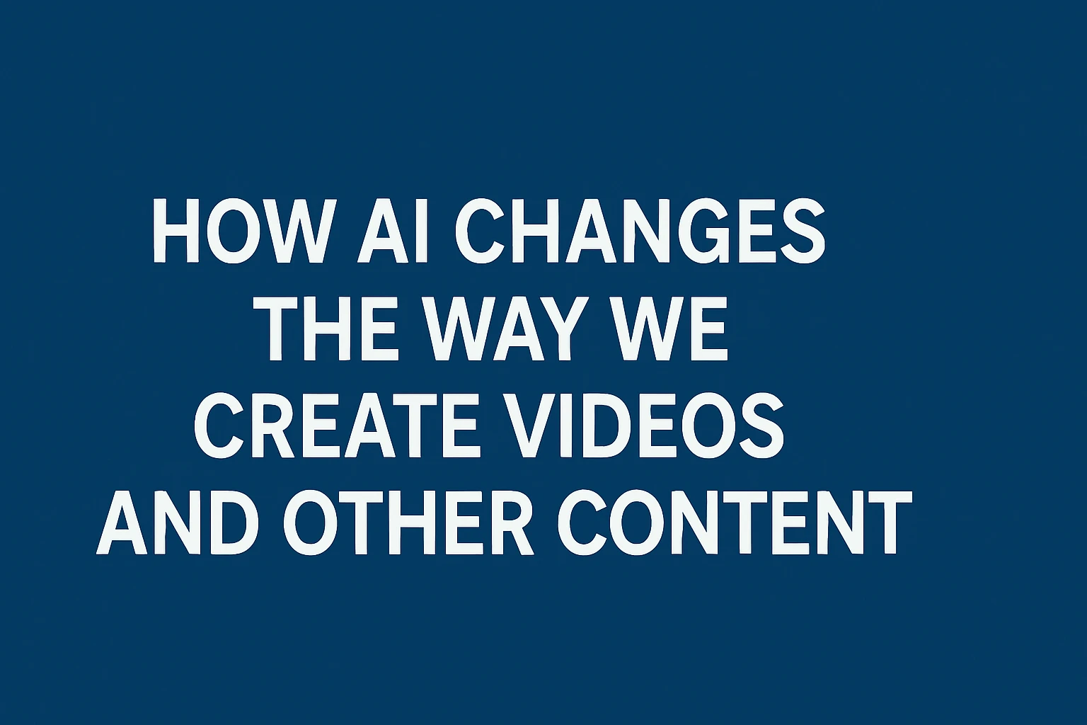 How AI Changes the Way We Create Videos and Other Content